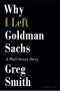 Why I Left Goldman Sachs · Or How the World's Most Powerful Bank Made a Killing but Lost Its Soul