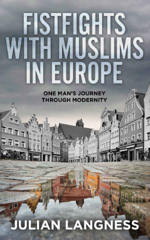 Fistfights With Muslims in Europe · One Man's Journey Through Modernity