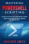 Mastering PowerShell Scripting · The Complete and Fastest Way to Learn PowerShell Scripting. Advanced Guide to Tools, Best Practices, PowerShell One-Liners, and Scripts