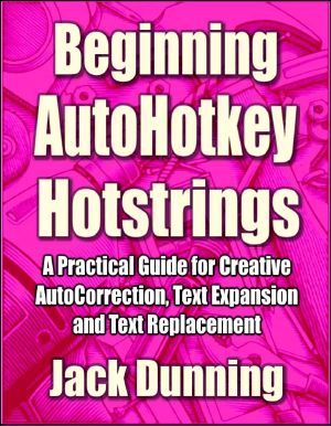 Beginning AutoHotkey Hotstrings · A Practical Guide for Creative AutoCorrection, Text Expansion and Text Replacement (AutoHotkey Tips and Tricks Book 6)