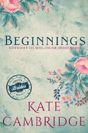 BEGINNINGS · A Women’s Fiction Suffragette Story · Clean Western Historical Romance (The Suffragettes Choice Brides Agency Book 1)