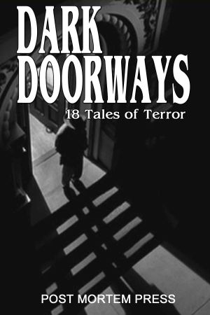 Dark Doorways · 18 Tales of Terror From Post Mortem Press · Year One