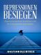 Depressionen besiegen · Wie Sie Ihre Depression natürlich Schritt für Schritt überwinden und Ihre Lebensfreude wiederfinden! (Hoffnungslosigkeit, Niedergeschlagenheit, ... Angehörige, Melancholie) (German Edition)