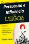 Persuasão E Influência Para Leigos