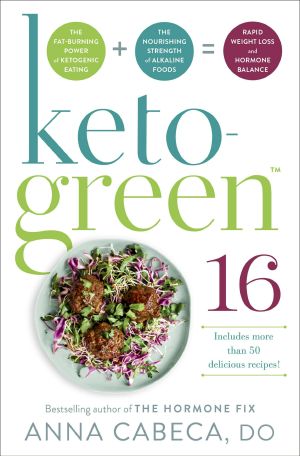 Keto-Green 16, The Fat-Burning Power of Ketogenic Eating + The Nourishing Strength of Alkaline Foods = Rapid Weight Loss and Hormone Balance