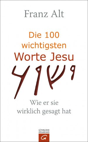 Die 100 wichtigsten Worte Jesu · Wie er sie wirklich gesagt hat