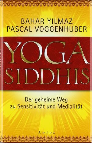 Yoga Siddhis · Der geheime Weg zu Sensitivitaet und Medialitaet