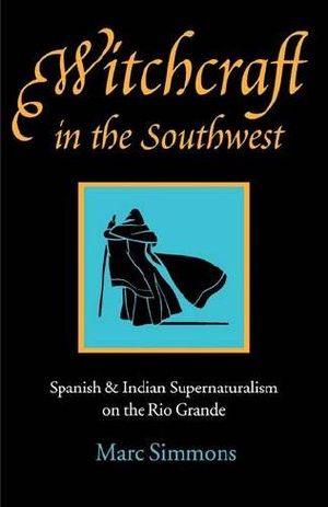 Witchcraft in the Southwest · Spanish and Indian Supernaturalism on the Rio Grande