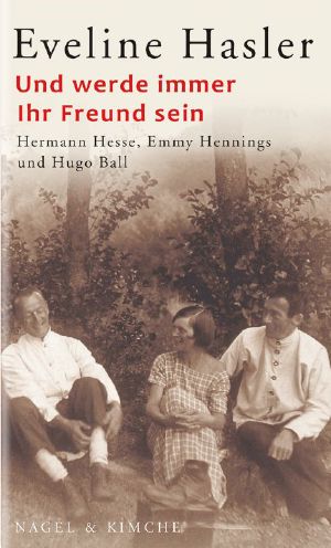 Und werde immer Ihr Freund sein · Hermann Hesse, Emmy Hennings und Hugo Ball