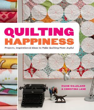 Quilting Happiness · Projects, Inspiration, and Ideas to Make Quilting More Joyful