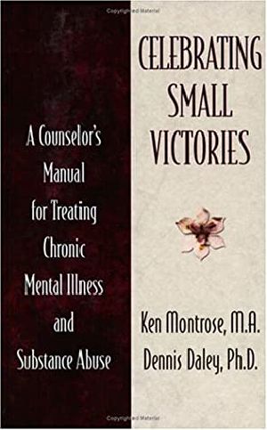 Celebrating Small Victories · A Counselor's Manual for Treating Chronic Mental Illness and Substance Abuse