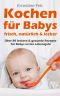Kochen für Babys · frisch, natürlich und lecker