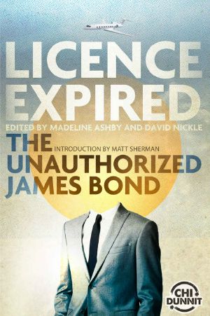 Licence Expired: The Unauthorized James Bond