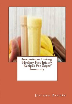 Intermittent Fasting · Healing Fast Juicing Recipes for Super Immunity