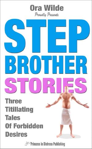 STEPBROTHER STORIES (A Collection of 3 Brand New Taboo Erotica Stories of Stepbrother Stepsister Romance) · Three Titillating Tales of Forbidden Desires