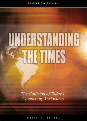 Understanding the Times: The Collision of Today's Competing Worldviews