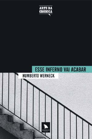 Esse Inferno Vai Acabar (Arte Da Crônica)