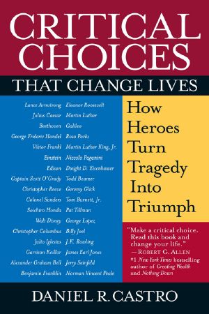 Critical Choices That Change Lives · How Heroes Turn Tragedy Into Triumph