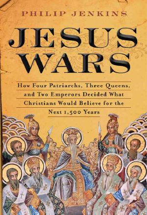 Jesus Wars · How Four Patriarchs, Three Queens, and Two Emperors Decided What Christians Would Believe for the Next 1,500 Years