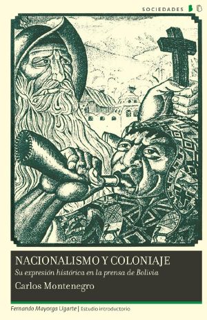 Nacionalismo Y Coloniaje. Su Expresión Histórica en La Prensa De Bolivia