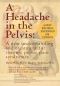 A Headache in the Pelvis, a New Expanded 6th Edition · A New Understanding and Treatment for Chronic Pelvic Pain Syndromes