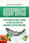 Aquaponics · Everything You Need to Know to Start an Expert DIY Aquaponic System from Home (Hydroponics, Organic Gardening, Self sufficiency)