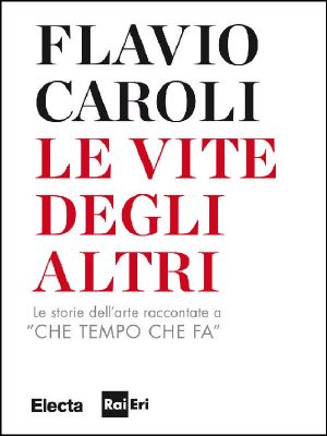 Le Vite Degli Altri. Le Storie Dell'arte Raccontate a «Che Tempo Che Fa»