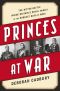 Princes at War · The Bitter Battle Inside Britain's Royal Family in the Darkest Days of WWII