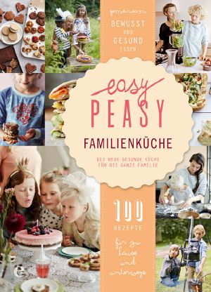 Easy Peasy Familienküche · Die neue gesunde Küche für die ganze Familie