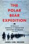 Polar Bear Expedition · the Heroes of America's Forgotten Invasion of Russia (9780062852793)