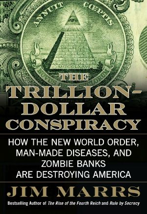 The Trillion-Dollar Conspiracy · How the New World Order, Man-Made Diseases, and Zombie Banks Are Destroying America