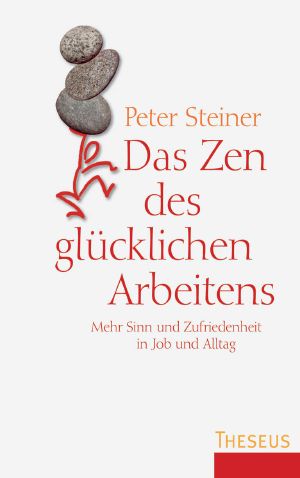 Das Zen des glücklichen Arbeitens · mehr Sinn und Zufriedenheit in Job und Alltag