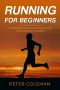 Running for Beginners · the Training Guide to Run Properly, Get in Shape and Enjoy Your Body