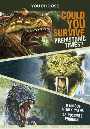 You Choose Prehistoric Survival, An Interactive Prehistoric Adventure, You Choose, You Choose: Could You Survive in Prehistoric Times?