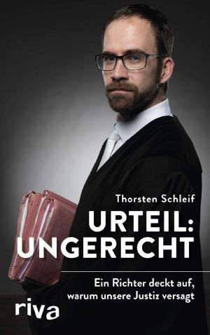 Urteil: ungerecht · Ein Richter deckt auf, warum unsere Justiz versagt