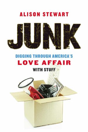 Junk · Digging Through America's Love Affair with Stuff