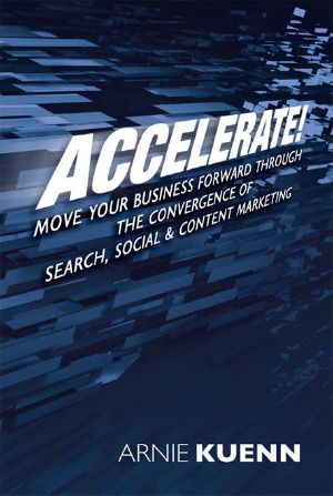 Accelerate! Move Your Business Forward Through the Convergence of Search, Social & Content Marketing