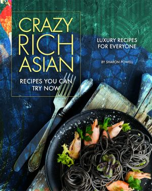 Crazy Rich Asian Recipes You Can Try Now · Luxury Recipes for Everyone