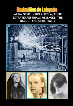 NEW Maria Orsic, Nikola Tesla, Their Extraterrestrials Messages, the Occult and UFOs (Aliens, UFOs and the Occult Book 2)