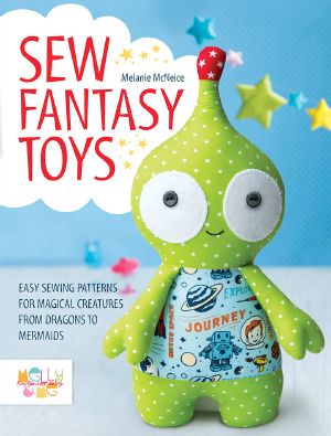 Sew Fantasy Toys · 10 Sewing Patterns for Magical Creatures From Dragons to Mermaids