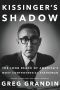 Kissinger's Shadow · the Long Reach of America's Most Controversial Statesman