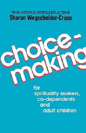 Choicemaking · for Co-Dependents, Adult Children and Spirituality Seekers