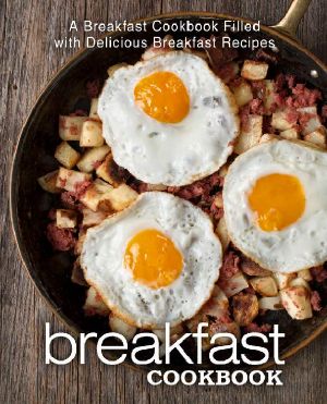 Breakfast Cookbook · A Breakfast Cookbook Filled With Delicious Breakfast Recipes (2nd Edition)