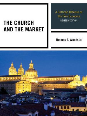 The Church and the Market · A Catholic Defense of the Free Economy (Studies in Ethics and Economics)