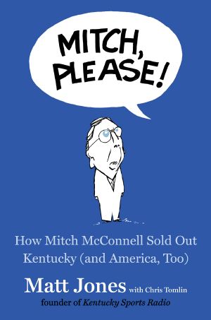 Mitch, Please!, How Mitch McConnell Sold Out Kentucky (and America, Too)