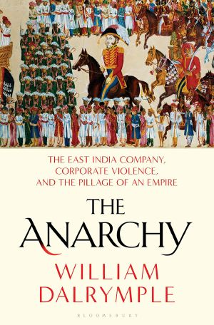 The Anarchy · the East India Company, Corporate Violence, and the Pillage of an Empire