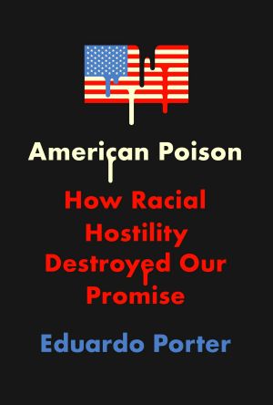 American Poison, How Racial Hostility Destroyed Our Promise