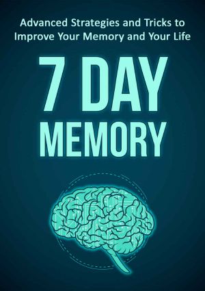 7 Day Memory · Advanced Strategies and Tricks to Improve Your Memory and Your Life