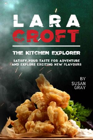 Lara Croft the Kitchen Explorer · Satisfy Your Taste for Adventure and Explore Exciting New Flavours