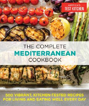 The Complete Mediterranean Cookbook · 500 Vibrant, Kitchen-Tested Recipes for Living and Eating Well Every Day